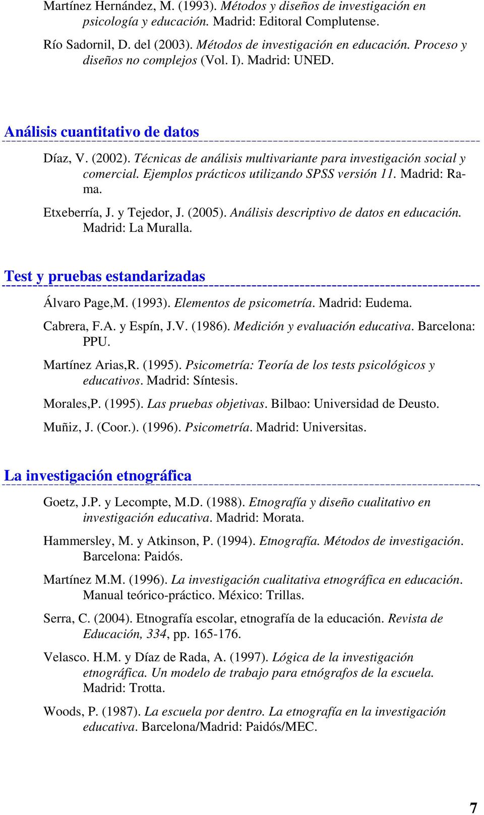 Ejemplos prácticos utilizando SPSS versión 11. Madrid: Rama. Etxeberría, J. y Tejedor, J. (2005). Análisis descriptivo de datos en educación. Madrid: La Muralla.