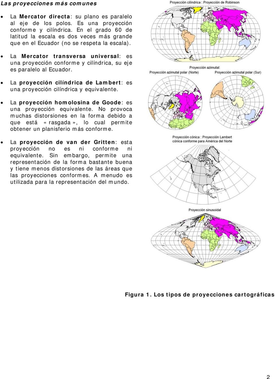 La Mercator transversa universal: es una proyección conforme y cilíndrica, su eje es paralelo al Ecuador. La proyección cilíndrica de Lambert: es una proyección cilíndrica y equivalente.