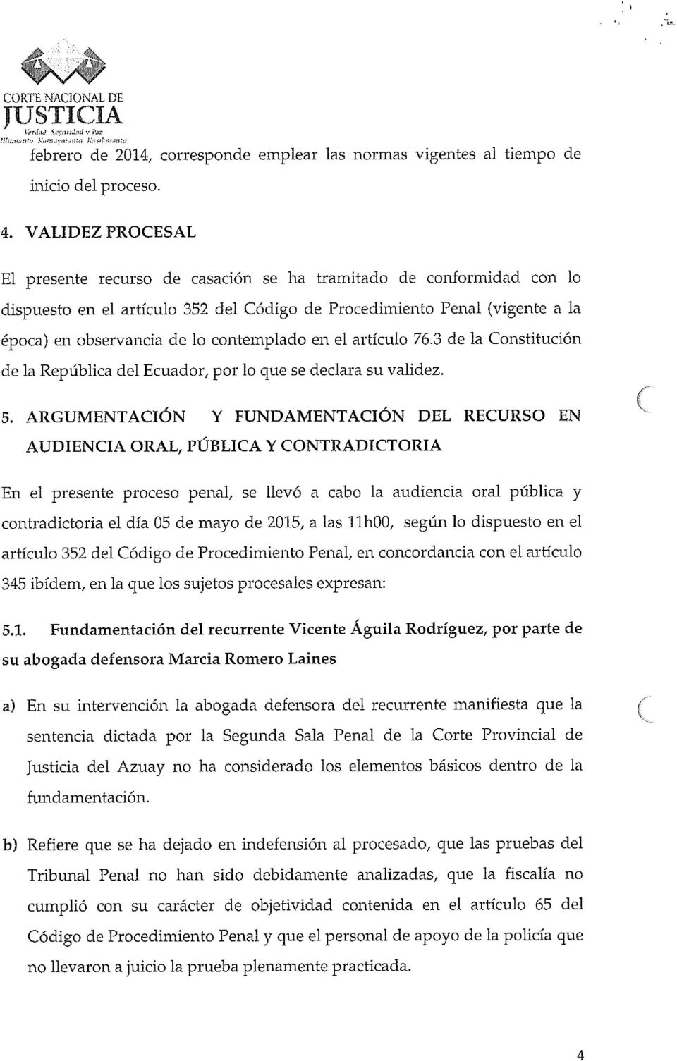 contemplado en el artículo 76.3 de la Constitución de la República del Ecuador, por lo que se declara su validez. 5.