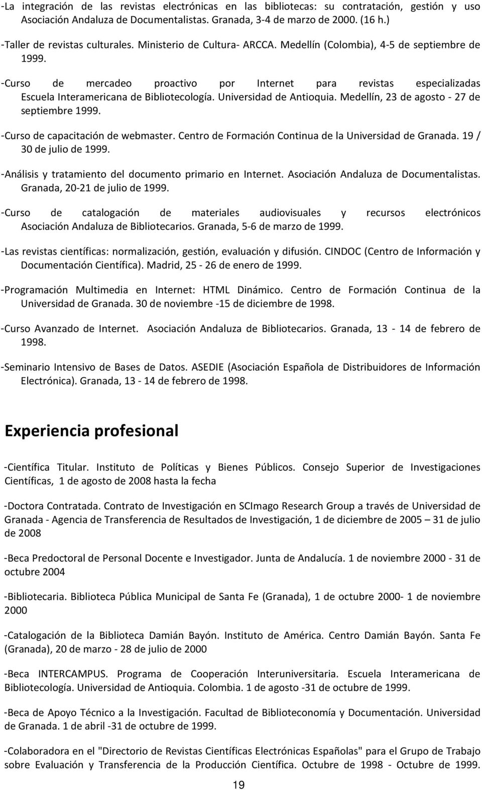 -Curso de mercadeo proactivo por Internet para revistas especializadas Escuela Interamericana de Bibliotecología. Universidad de Antioquia. Medellín, 23 de agosto - 27 de septiembre 1999.
