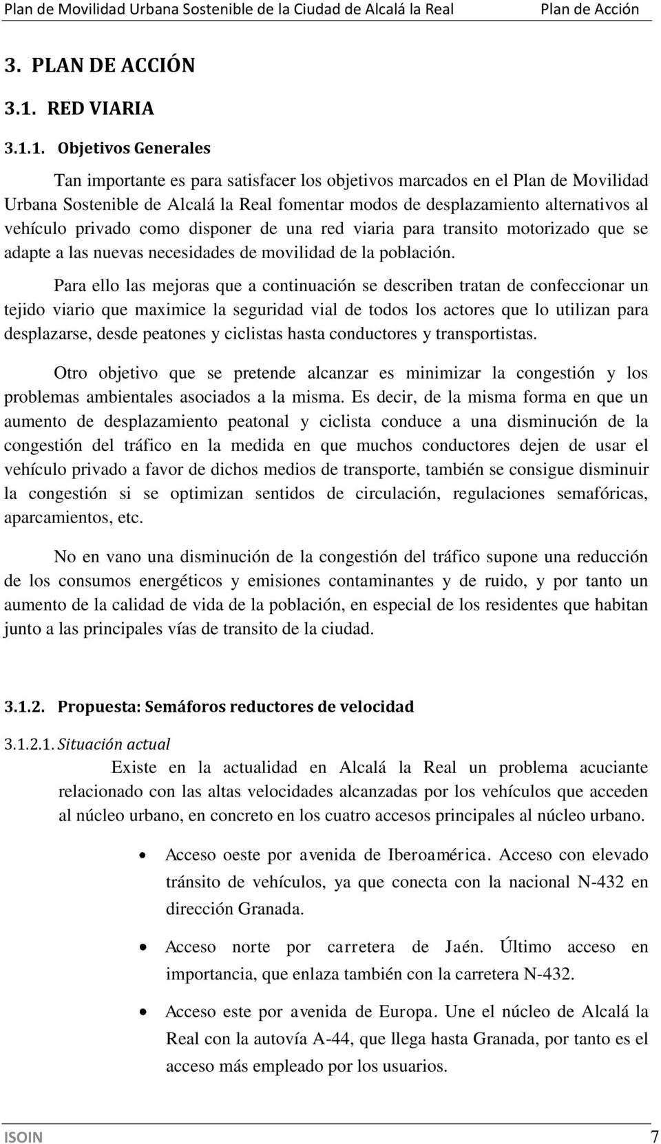 1. Objetivos Generales Tan importante es para satisfacer los objetivos marcados en el Plan de Movilidad Urbana Sostenible de Alcalá la Real fomentar modos de desplazamiento alternativos al vehículo
