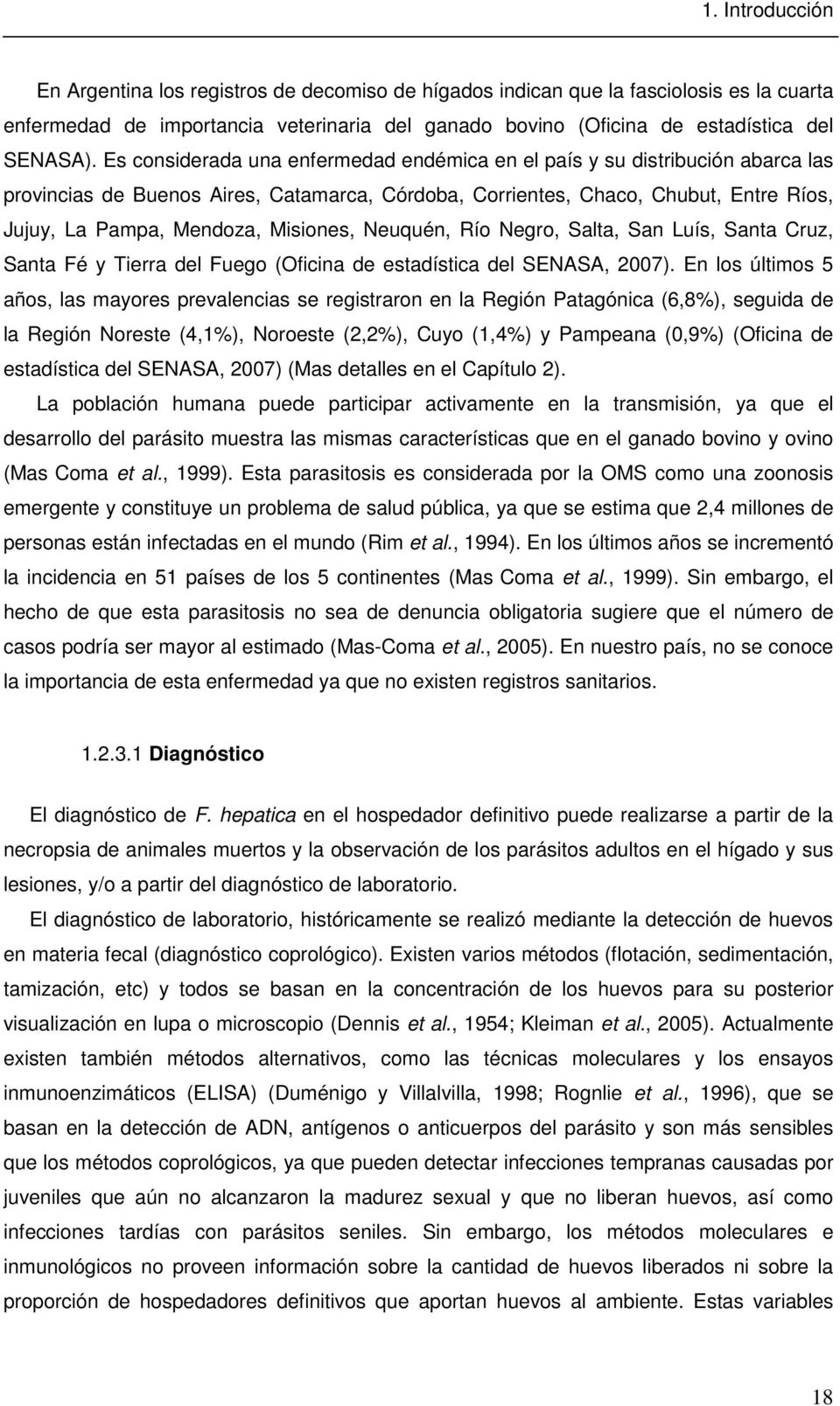 Misiones, Neuquén, Río Negro, Salta, San Luís, Santa Cruz, Santa Fé y Tierra del Fuego (Oficina de estadística del SENASA, 2007).