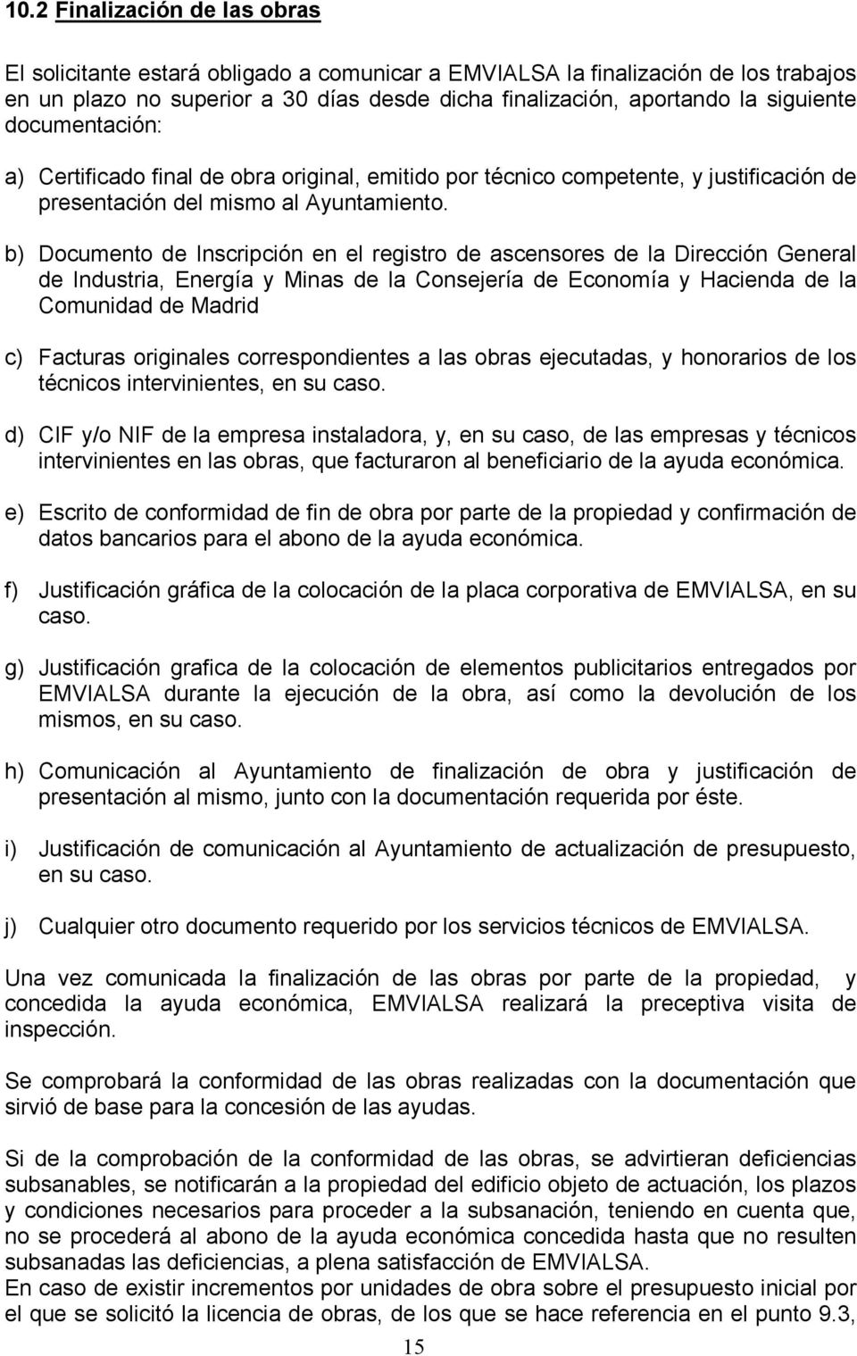 b) Documento de Inscripción en el registro de ascensores de la Dirección General de Industria, Energía y Minas de la Consejería de Economía y Hacienda de la Comunidad de Madrid c) Facturas originales