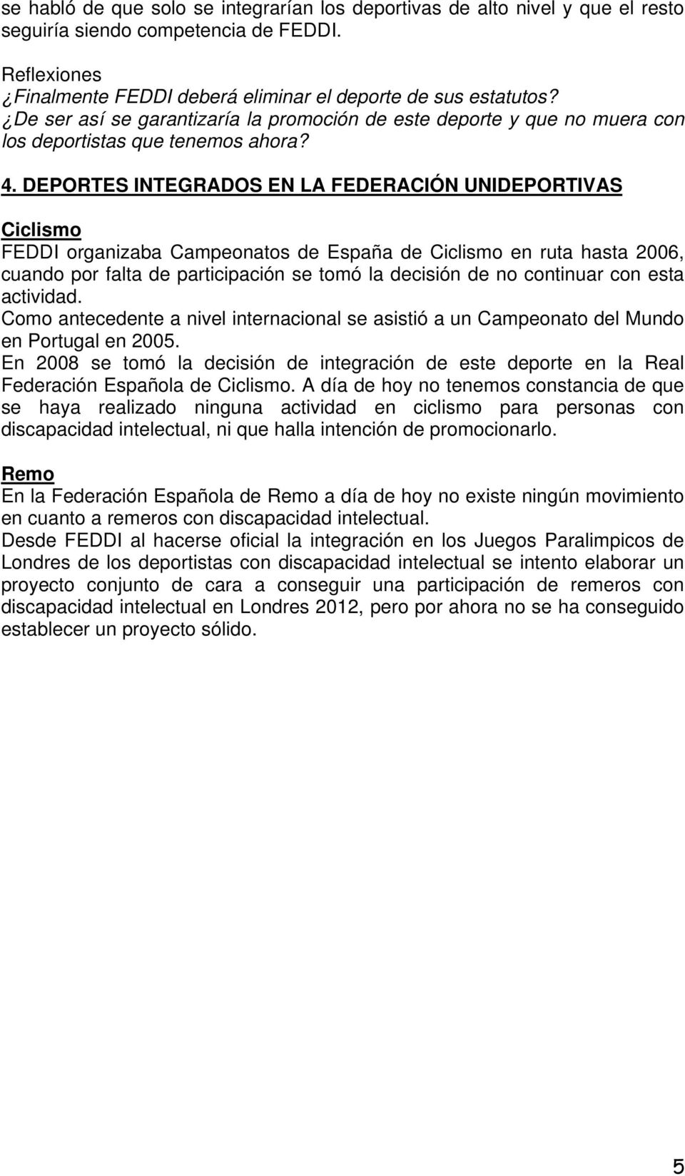 DEPORTES INTEGRADOS EN LA FEDERACIÓN UNIDEPORTIVAS Ciclismo FEDDI organizaba Campeonatos de España de Ciclismo en ruta hasta 2006, cuando por falta de participación se tomó la decisión de no