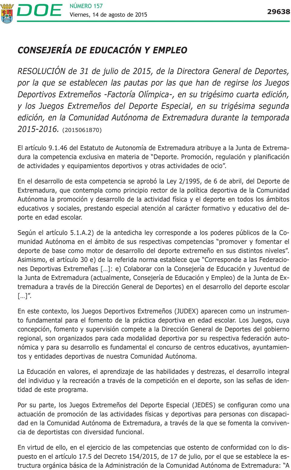 temporada 2015-2016. (2015061870) El artículo 9.1.46 del Estatuto de Autonomía de Extremadura atribuye a la Junta de Extremadura la competencia exclusiva en materia de Deporte.