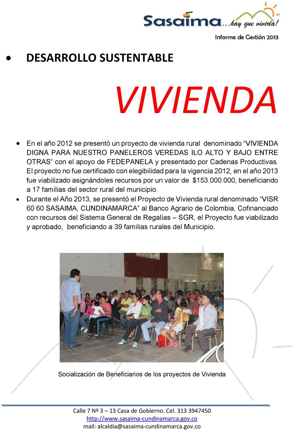 000, beneficiando a 17 familias del sector rural del municipio Durante el Año 2013, se presentó el Proyecto de Vivienda rural denominado VISR 60 60 SASAIMA, CUNDINAMARCA al Banco Agrario de Colombia,