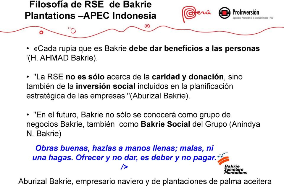 "(Aburizal Bakrie). "En el futuro, Bakrie no sólo se conocerá como grupo de negocios Bakrie, también como Bakrie Social del Grupo (Anindya N.