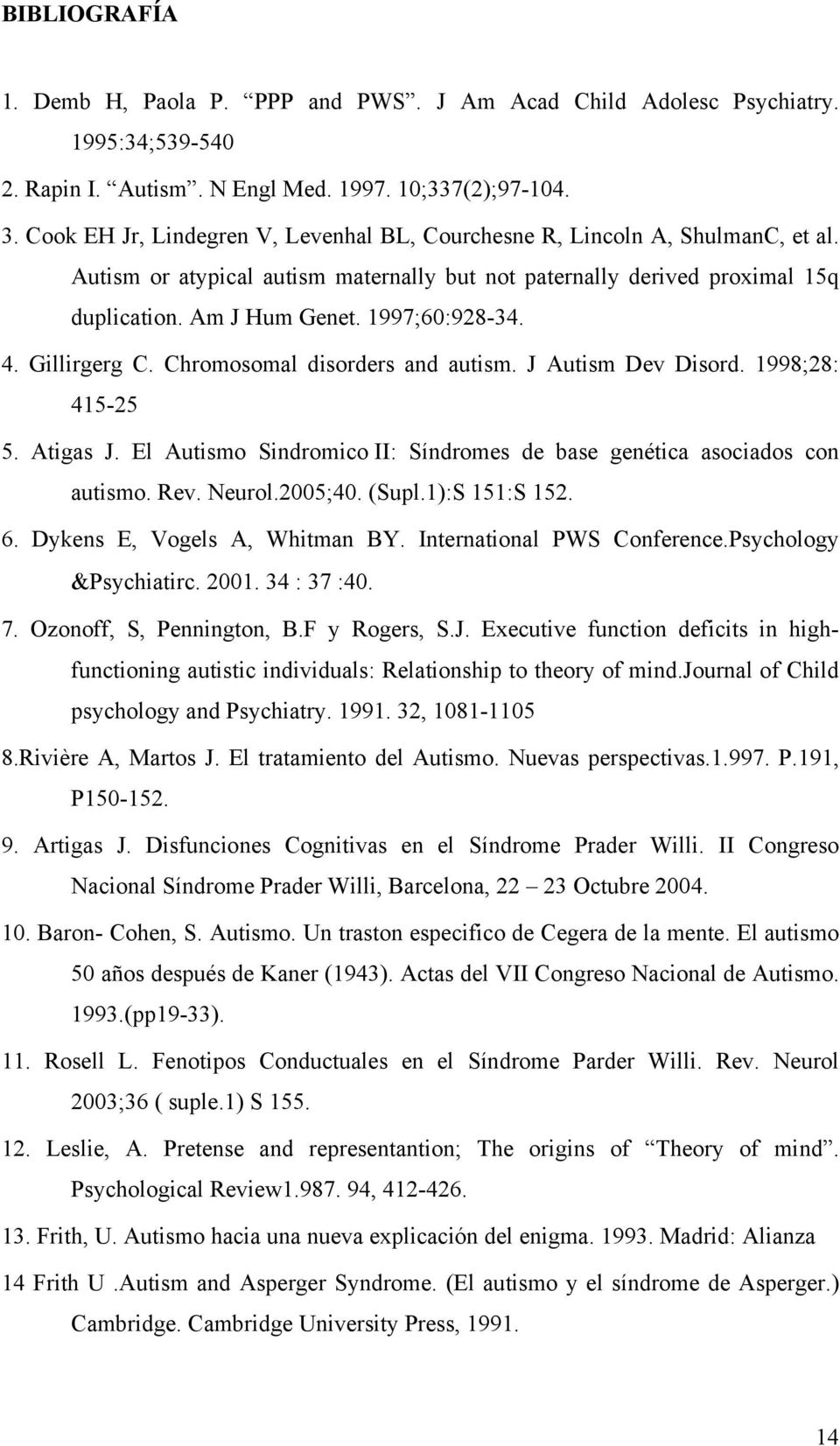 1997;60:928-34. 4. Gillirgerg C. Chromosomal disorders and autism. J Autism Dev Disord. 1998;28: 415-25 5. Atigas J. El Autismo Sindromico II: Síndromes de base genética asociados con autismo. Rev.