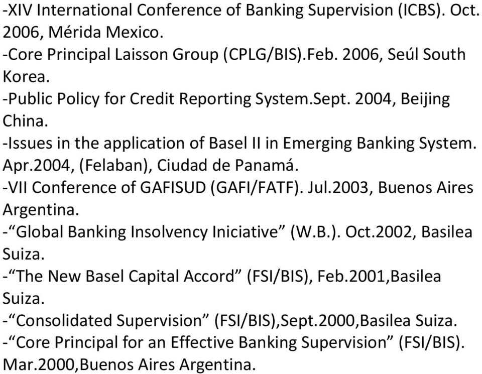-VII Conference of GAFISUD (GAFI/FATF). Jul.2003, Buenos Aires Argentina. - Global Banking Insolvency Iniciative (W.B.). Oct.2002, Basilea Suiza.