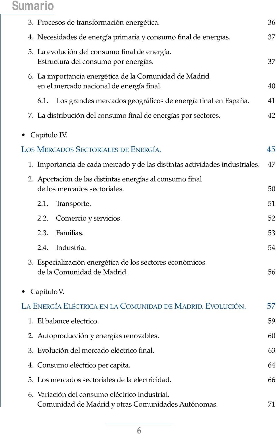 Los grandes mercados geográficos de energía final en España. 41 7. La distribución del consumo final de energías por sectores. 42 Capítulo IV. LOS MERCADOS SECTORIALES DE ENERGÍA. 45 1.