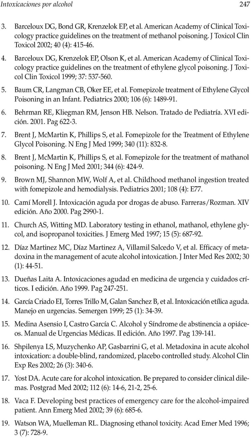 J Toxicol Clin Toxicol 1999; 37: 537-560. 5. Baum CR, Langman CB, Oker EE, et al. Fomepizole treatment of Ethylene Glycol Poisoning in an Infant. Pediatrics 2000; 106 (6): 1489-91. 6.
