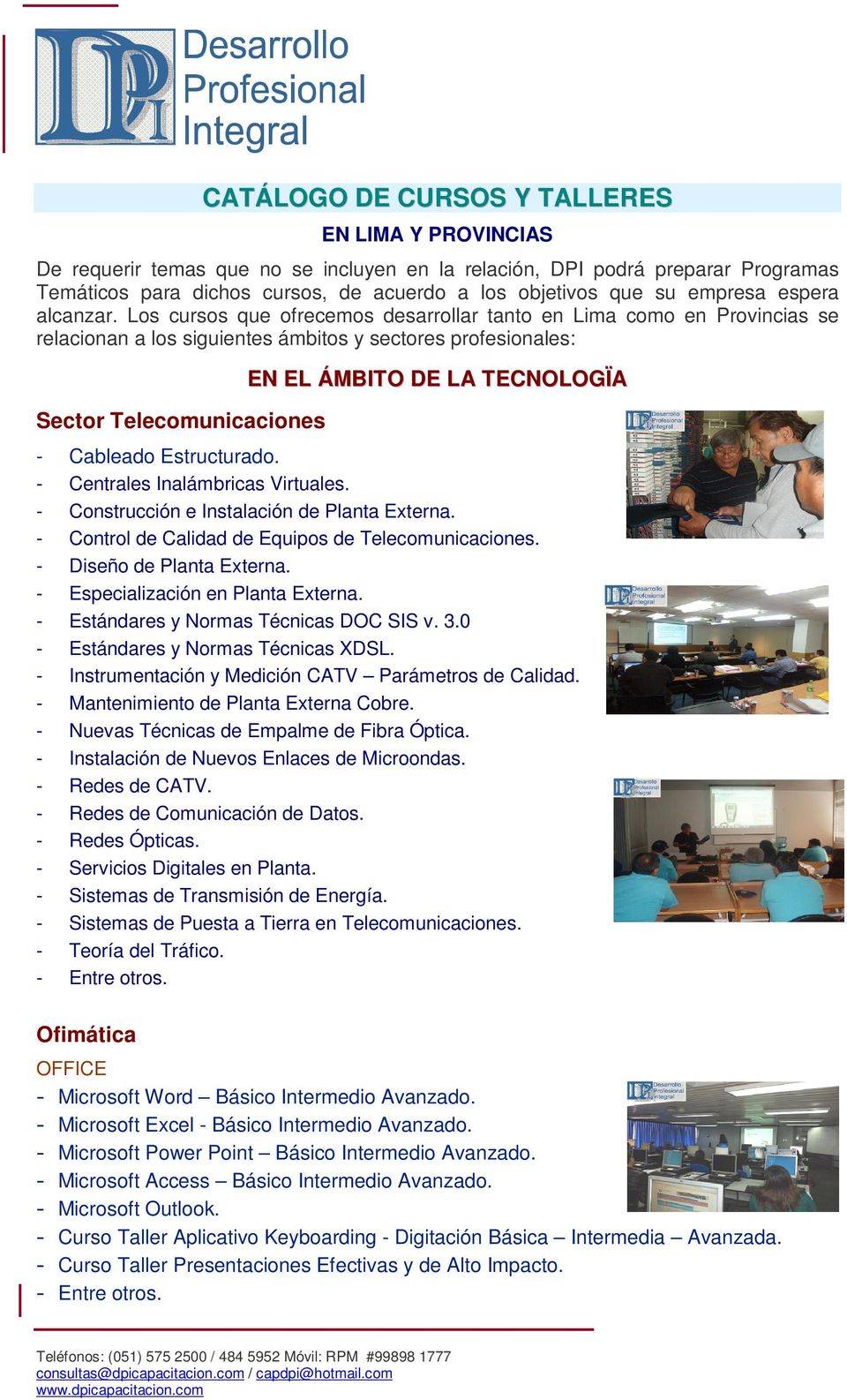 Los cursos que ofrecemos desarrollar tanto en Lima como en Provincias se relacionan a los siguientes ámbitos y sectores profesionales: Sector Telecomunicaciones EN EL ÁMBITO DE LA TECNOLOGÏA -