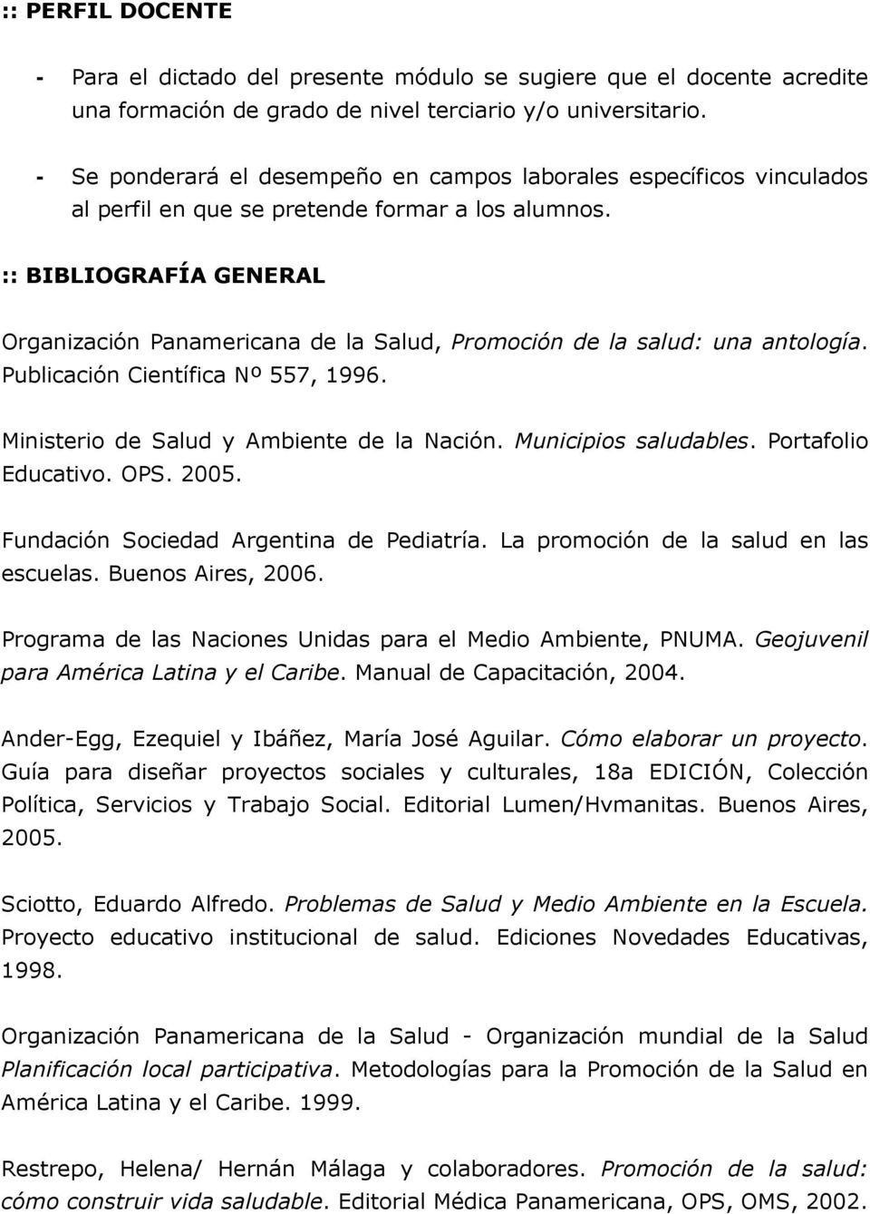 :: BIBLIOGRAFÍA GENERAL Organización Panamericana de la Salud, Promoción de la salud: una antología. Publicación Científica Nº 557, 1996. Ministerio de Salud y Ambiente de la Nación.