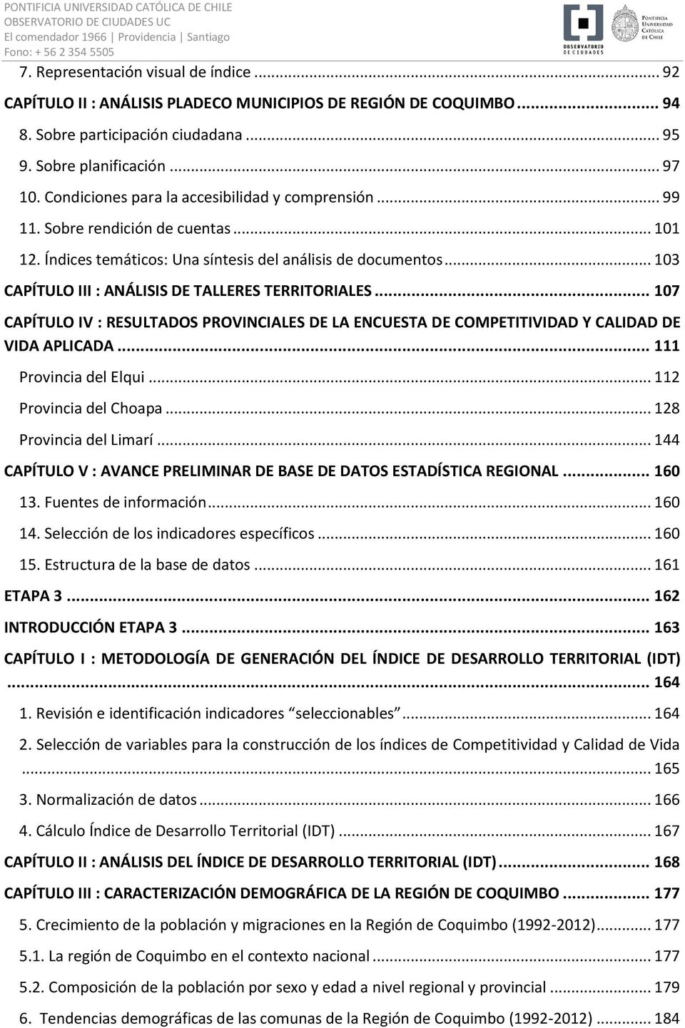 .. 103 CAPÍTULO III : ANÁLISIS DE TALLERES TERRITORIALES... 107 CAPÍTULO IV : RESULTADOS PROVINCIALES DE LA ENCUESTA DE COMPETITIVIDAD Y CALIDAD DE VIDA APLICADA... 111 Provincia del Elqui.