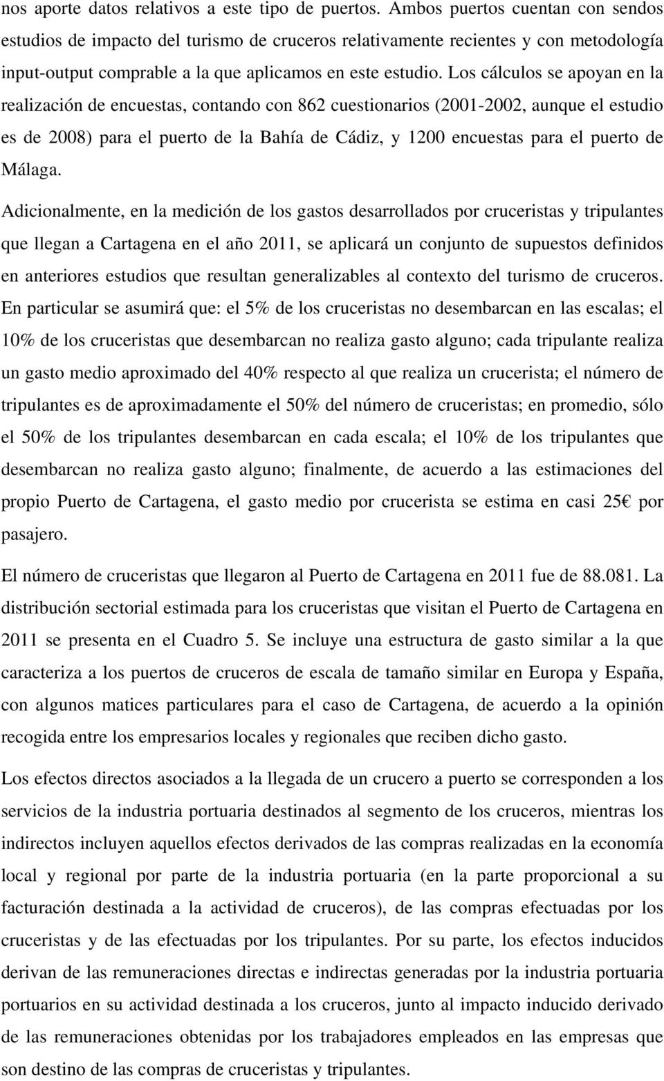 Los cálculos se apoyan en la realización de encuestas, contando con 862 cuestionarios (2001-2002, aunque el estudio es de 2008) para el puerto de la Bahía de Cádiz, y 1200 encuestas para el puerto de