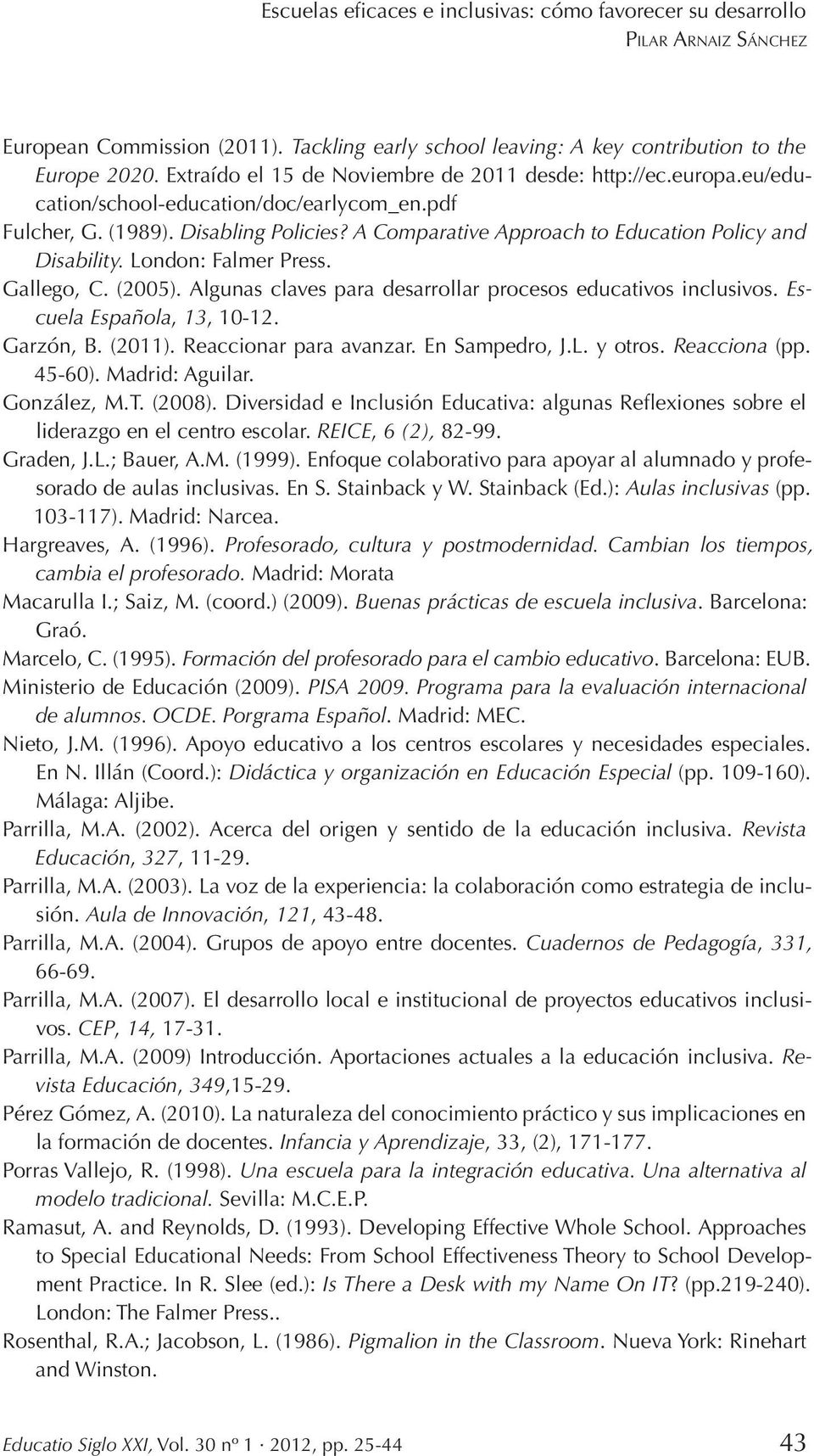 Algunas claves para desarrollar procesos educativos inclusivos. Escuela Española, 13, 10-12. Garzón, B. (2011). Reaccionar para avanzar. En Sampedro, J.L. y otros. Reacciona (pp. 45-60).