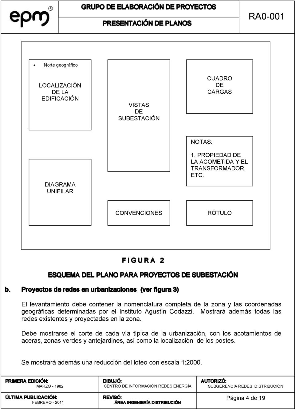 Proyectos de redes en urbanizaciones (ver figura 3) El levantamiento debe contener la nomenclatura completa de la zona y las coordenadas geográficas determinadas por el Instituto Agustín Codazzi.