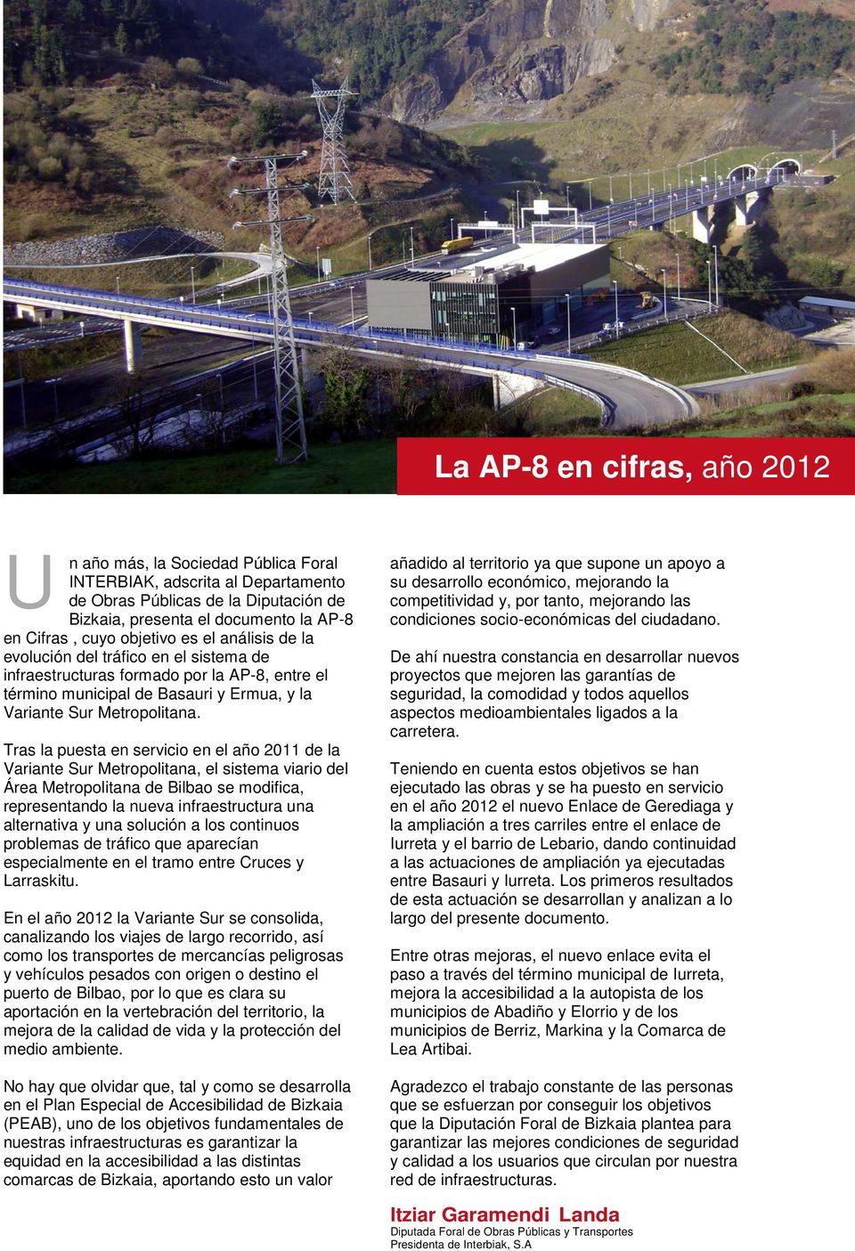 Tras la puesta en servicio en el año 2011 de la Variante Sur Metropolitana, el sistema viario del Área Metropolitana de Bilbao se modifica, representando la nueva infraestructura una alternativa y
