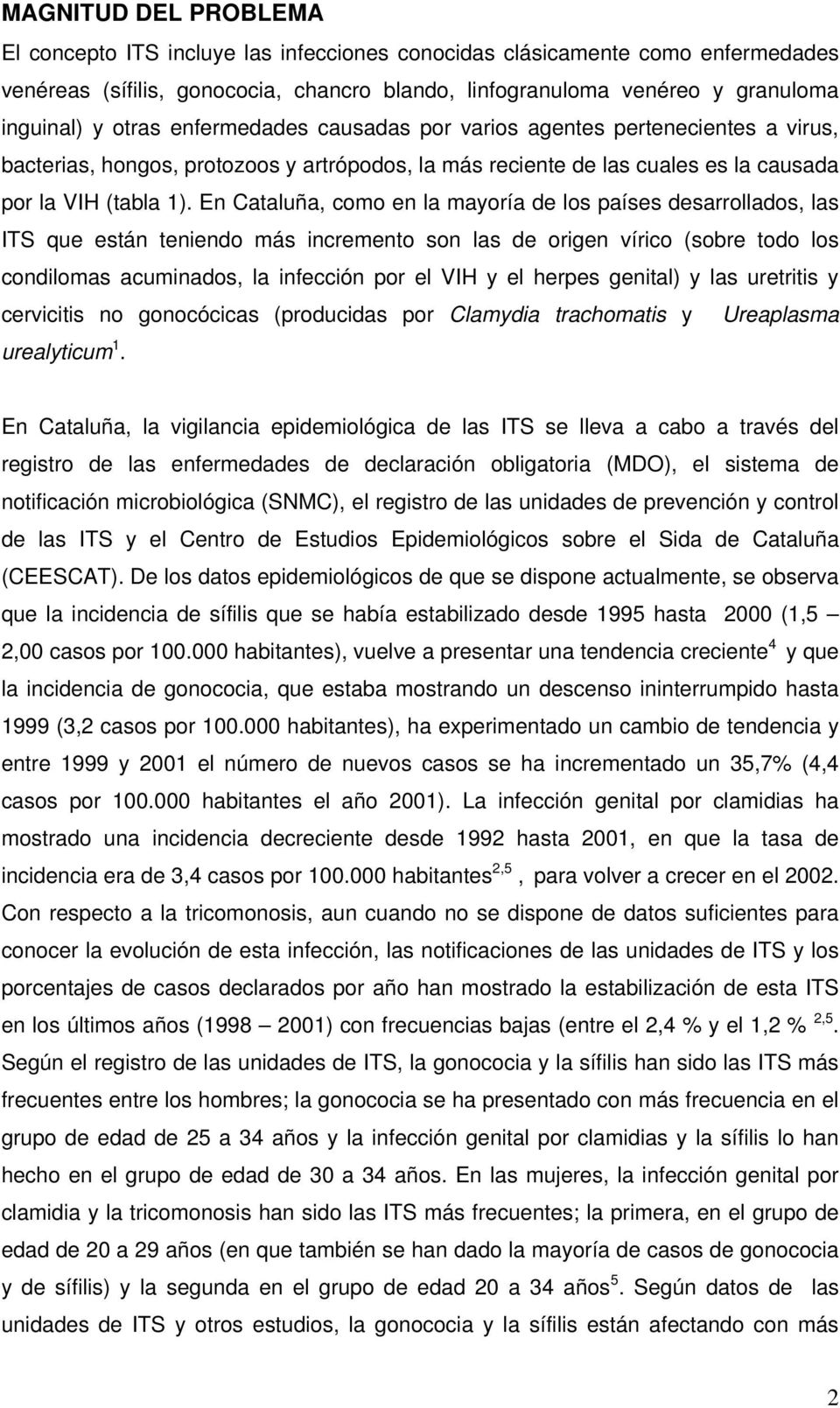 En Cataluña, como en la mayoría de los países desarrollados, las ITS que están teniendo más incremento son las de origen vírico (sobre todo los condilomas acuminados, la infección por el VIH y el