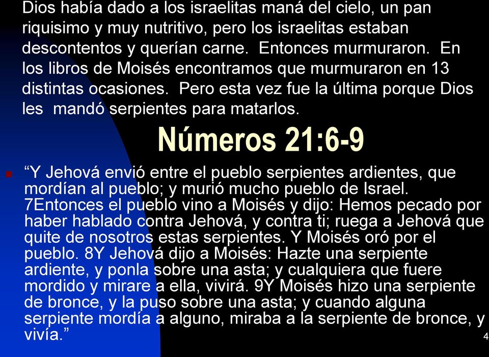 Números 21:6-9 Y Jehová envió entre el pueblo serpientes ardientes, que mordían al pueblo; y murió mucho pueblo de Israel.