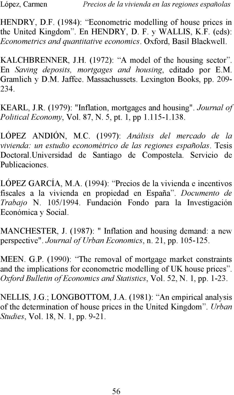 Lexington Books, pp. 209-234. KEARL, J.R. (1979): "Inflation, mortgages and housing". Journal of Political Economy, Vol. 87, N. 5, pt. 1, pp 1.115-1.138. LÓPEZ ANDIÓN, M.C.