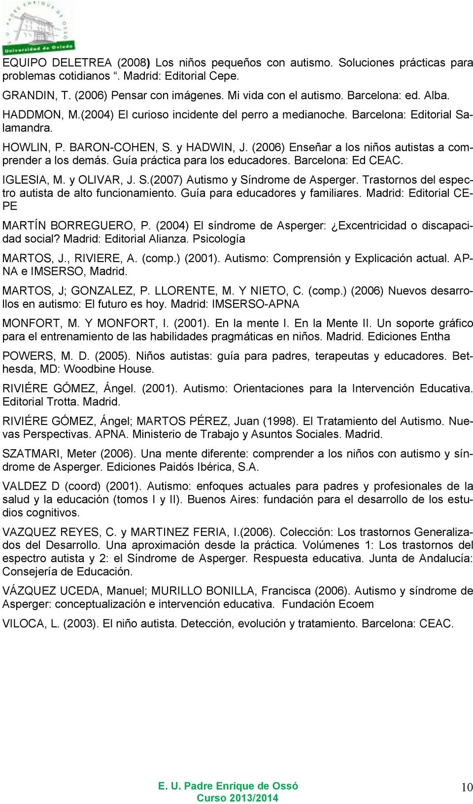 (2006) Enseñar a los niños autistas a comprender a los demás. Guía práctica para los educadores. Barcelona: Ed CEAC. IGLESIA, M. y OLIVAR, J. S.(2007) Autismo y Síndrome de Asperger.