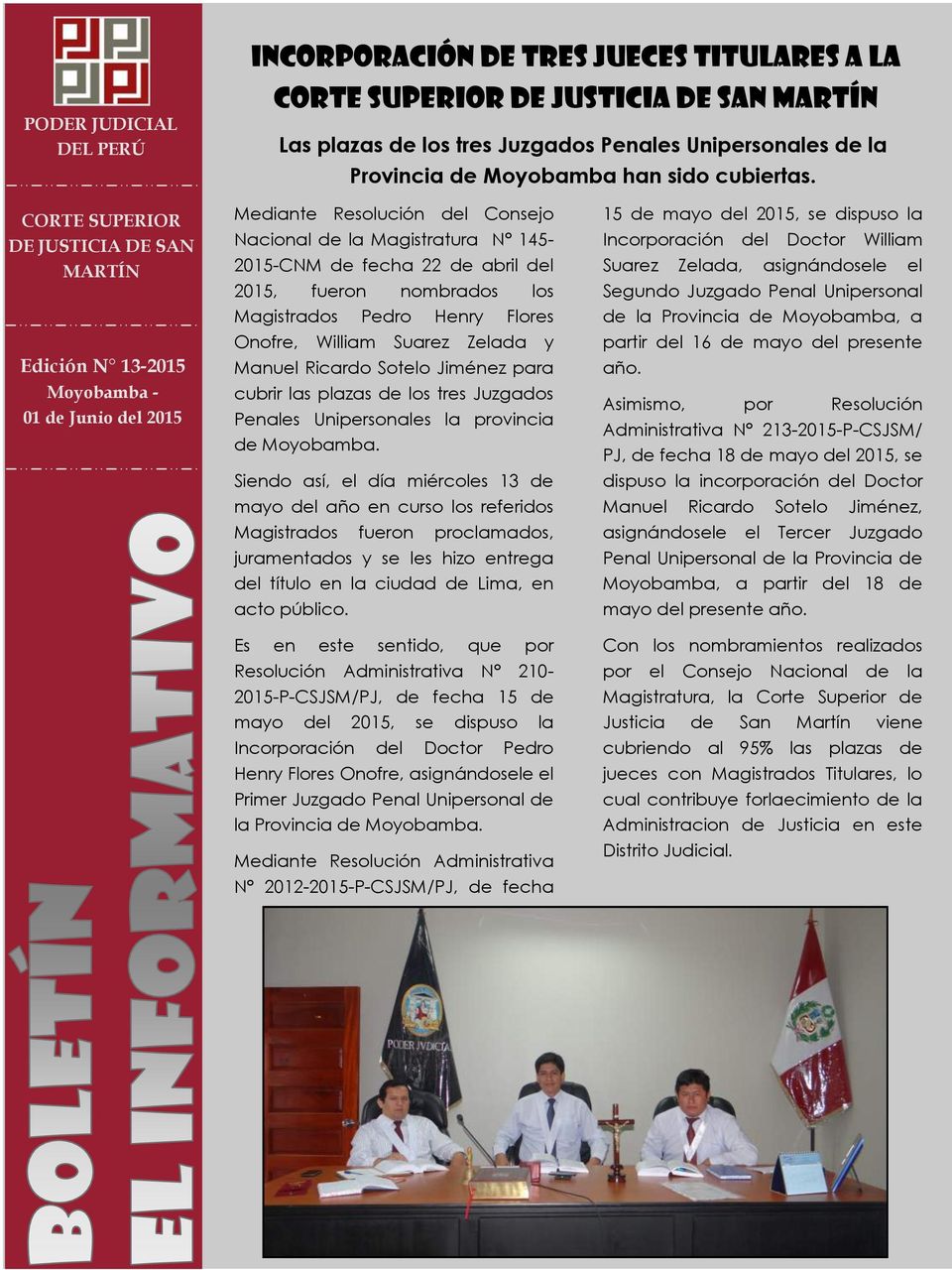 Mediante Resolución del Consejo Nacional de la Magistratura N 145-2015-CNM de fecha 22 de abril del 2015, fueron nombrados los Magistrados Pedro Henry Flores Onofre, William Suarez Zelada y Manuel