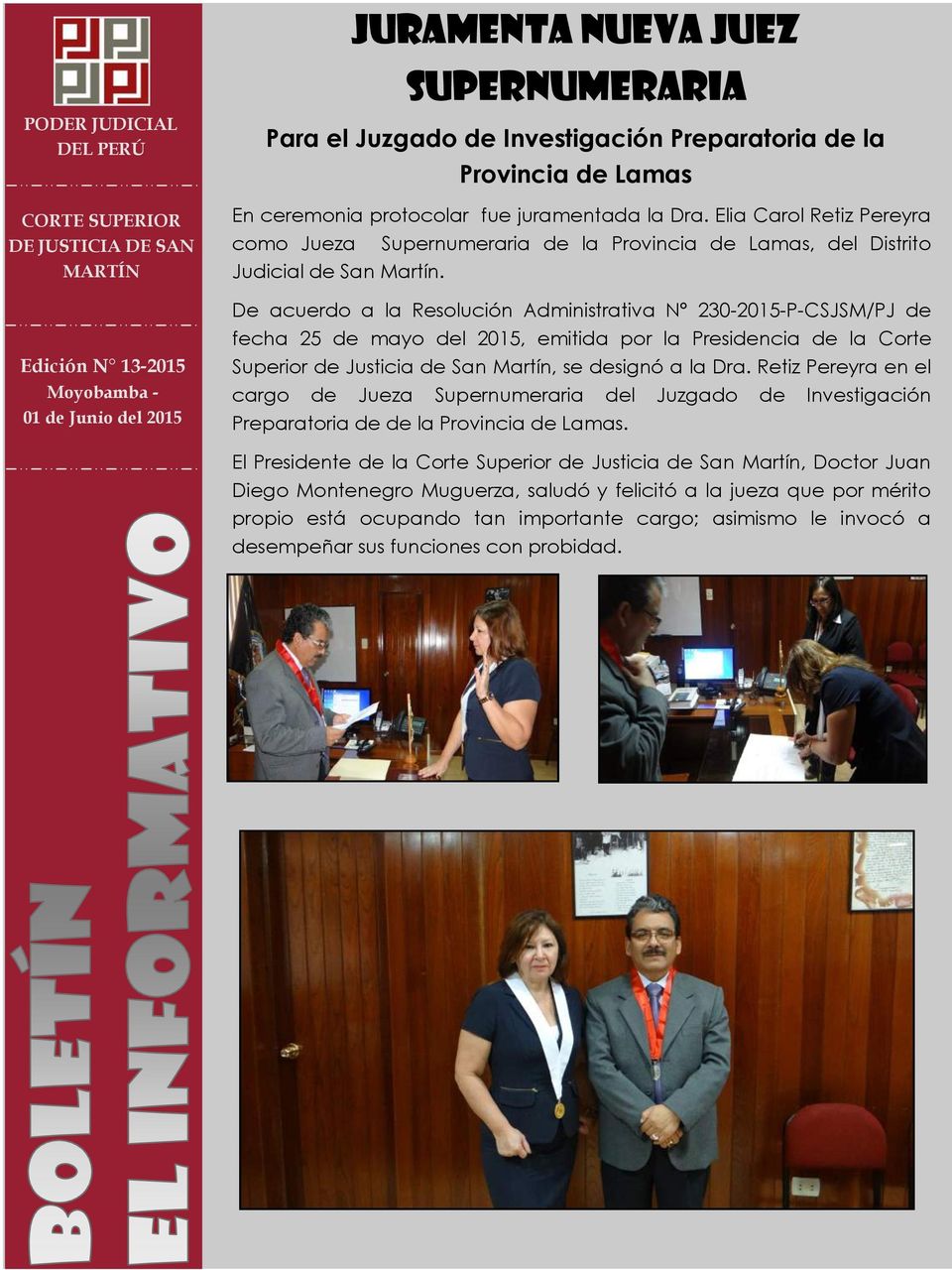 De acuerdo a la Resolución Administrativa N 230-2015-P-CSJSM/PJ de fecha 25 de mayo del 2015, emitida por la Presidencia de la Corte Superior de Justicia de San Martín, se designó a la Dra.