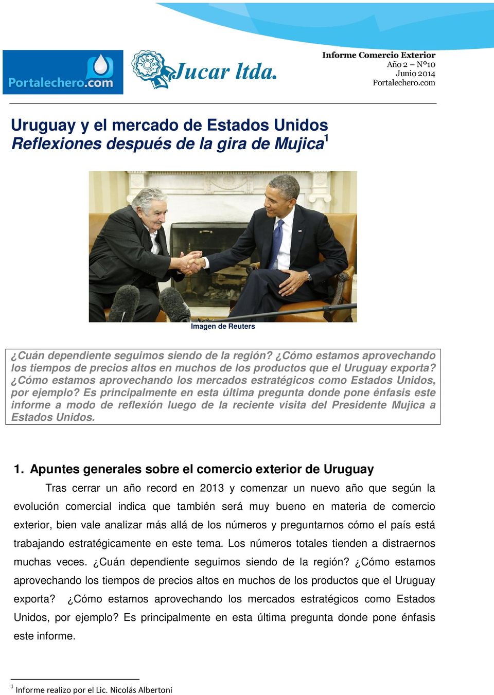 Es principalmente en esta última pregunta donde pone énfasis este informe a modo de reflexión luego de la reciente visita del Presidente Mujica a Estados Unidos. 1.