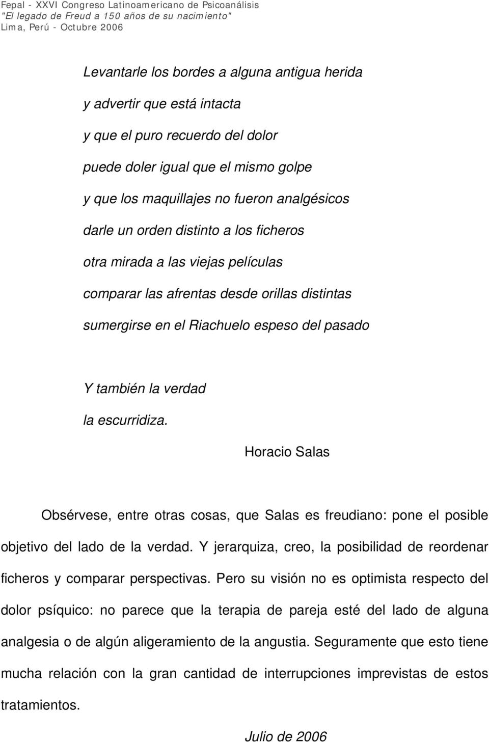 Horacio Salas Obsérvese, entre otras cosas, que Salas es freudiano: pone el posible objetivo del lado de la verdad. Y jerarquiza, creo, la posibilidad de reordenar ficheros y comparar perspectivas.