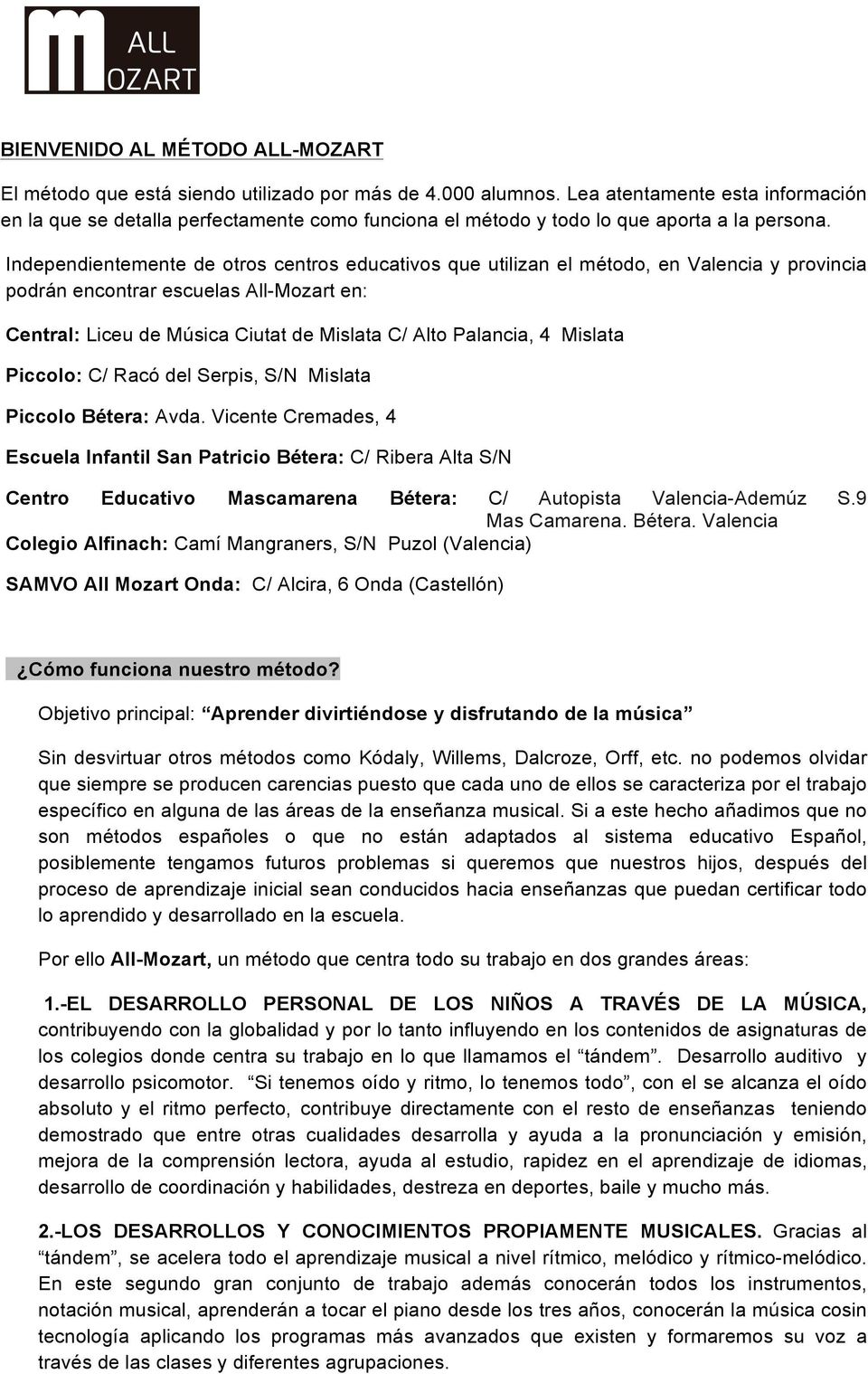 Independientemente de otros centros educativos que utilizan el método, en Valencia y provincia podrán encontrar escuelas All-Mozart en: Central: Liceu de Música Ciutat de Mislata C/ Alto Palancia, 4