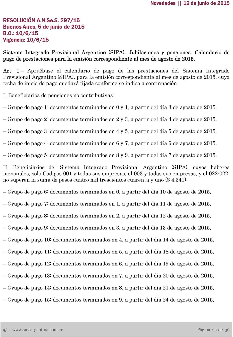 1 Apruébase el calendario de pago de las prestaciones del Sistema Integrado Previsional Argentino (SIPA), para la emisión correspondiente al mes de agosto de 2015, cuya fecha de inicio de pago