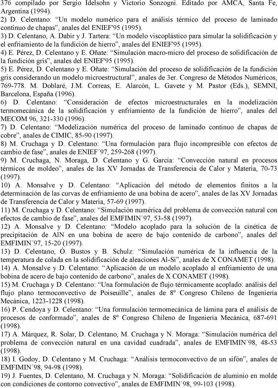 Tartera: Un modelo viscoplástico para simular la solidificación y el enfriamiento de la fundición de hierro, anales del ENIEF'95 (1995). 4) E. Pérez, D. Celentano y E.