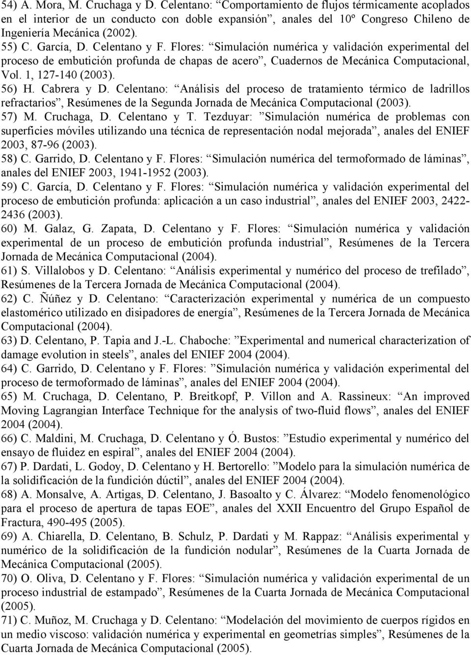 Celentano y F. Flores: Simulación numérica y validación experimental del proceso de embutición profunda de chapas de acero, Cuadernos de Mecánica Computacional, Vol. 1, 127-140 (2003). 56) H.