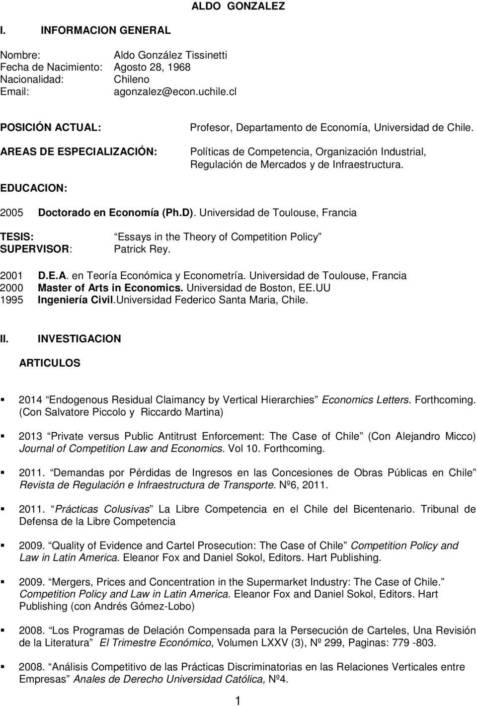 EDUCACION: 2005 Doctorado en Economía (Ph.D). Universidad de Toulouse, Francia TESIS: SUPERVISOR: Essays in the Theory of Competition Policy Patrick Rey. 2001 D.E.A. en Teoría Económica y Econometría.