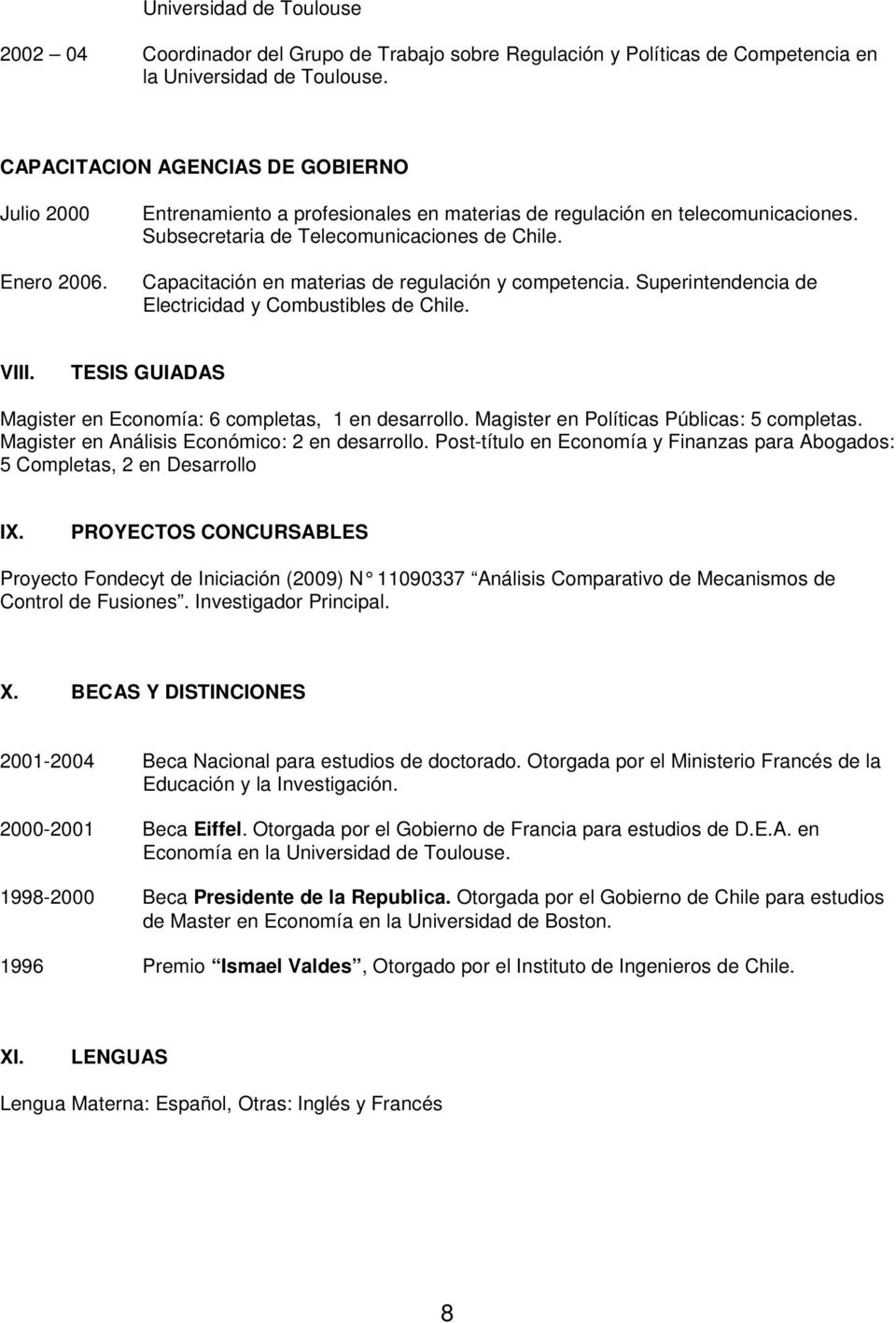Superintendencia de Electricidad y Combustibles de Chile. VIII. TESIS GUIADAS Magister en Economía: 6 completas, 1 en desarrollo. Magister en Políticas Públicas: 5 completas.