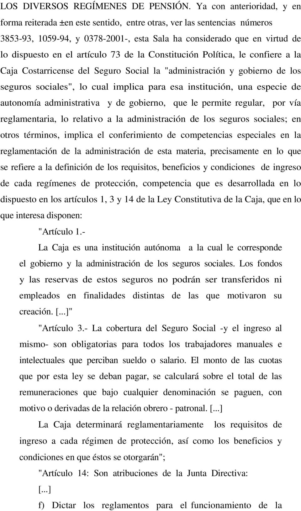 artículo 73 de la Constitución Política, le confiere a la Caja Costarricense del Seguro Social la "administración y gobierno de los seguros sociales", lo cual implica para esa institución, una