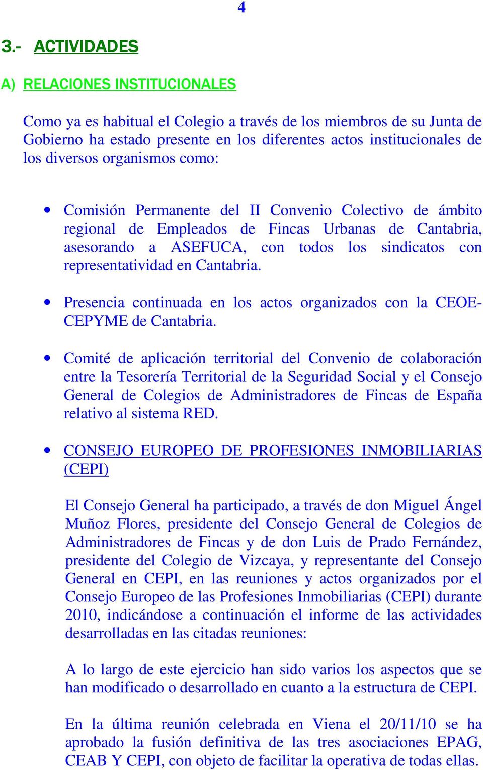 representatividad en Cantabria. Presencia continuada en los actos organizados con la CEOE- CEPYME de Cantabria.