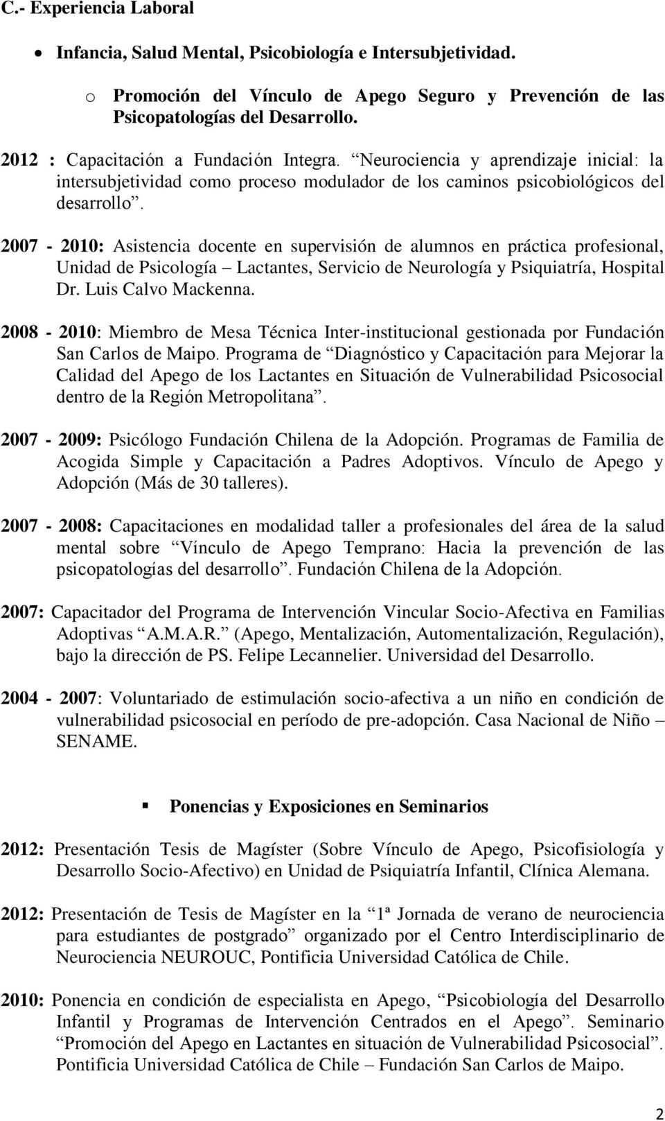 2007-2010: Asistencia docente en supervisión de alumnos en práctica profesional, Unidad de Psicología Lactantes, Servicio de Neurología y Psiquiatría, Hospital Dr. Luis Calvo Mackenna.