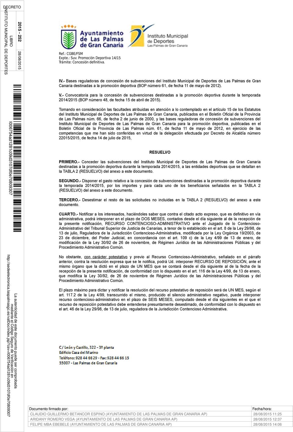 Tomando en consideración las facultades atribuidas en atención a lo contemplado en el artículo 15 de los Estatutos del Instituto Municipal de Deportes de Las Palmas de Gran Canaria, publicados en el