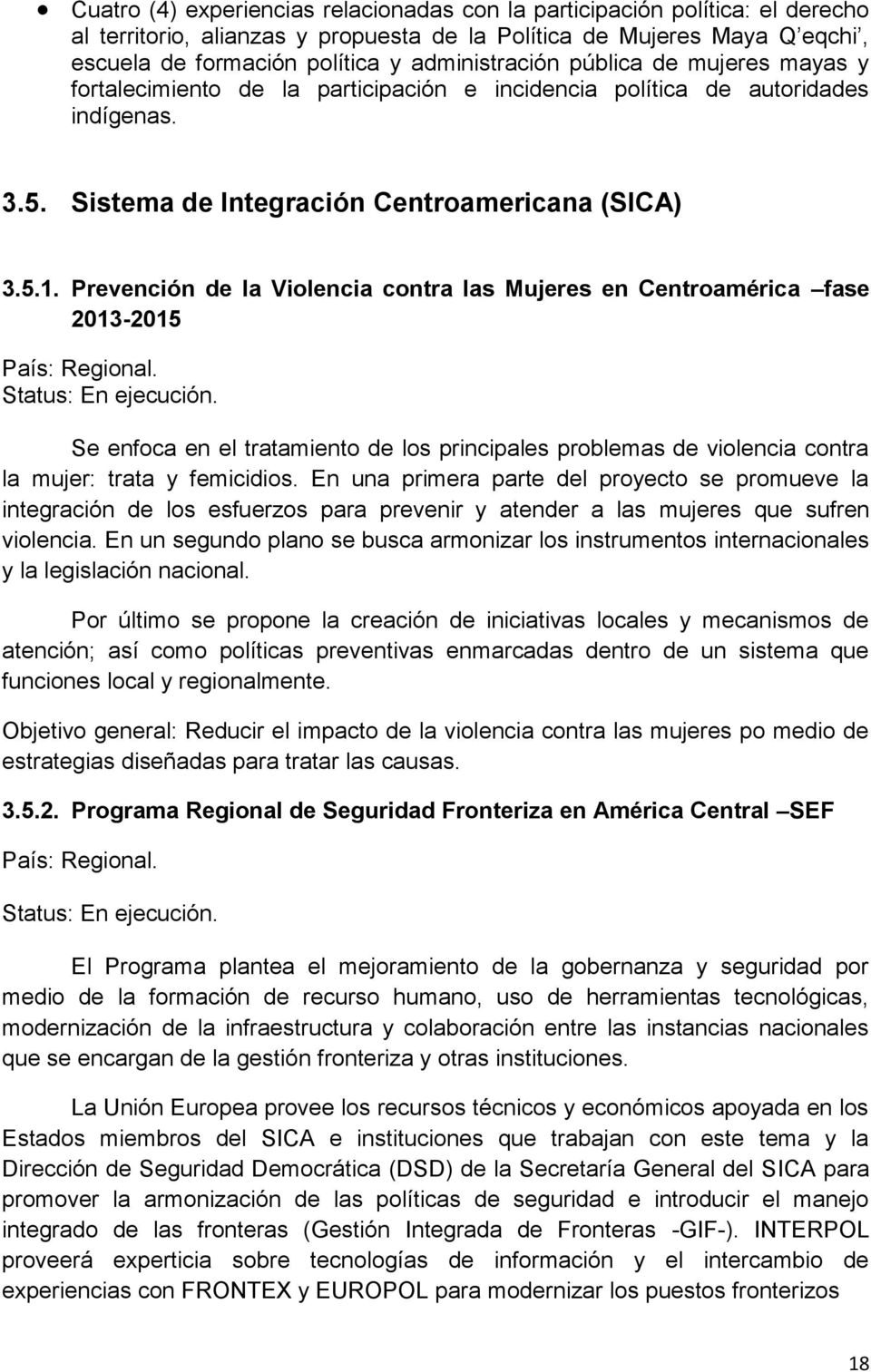 Prevención de la Violencia contra las Mujeres en Centroamérica fase 2013-2015 País: Regional. Status: En ejecución.