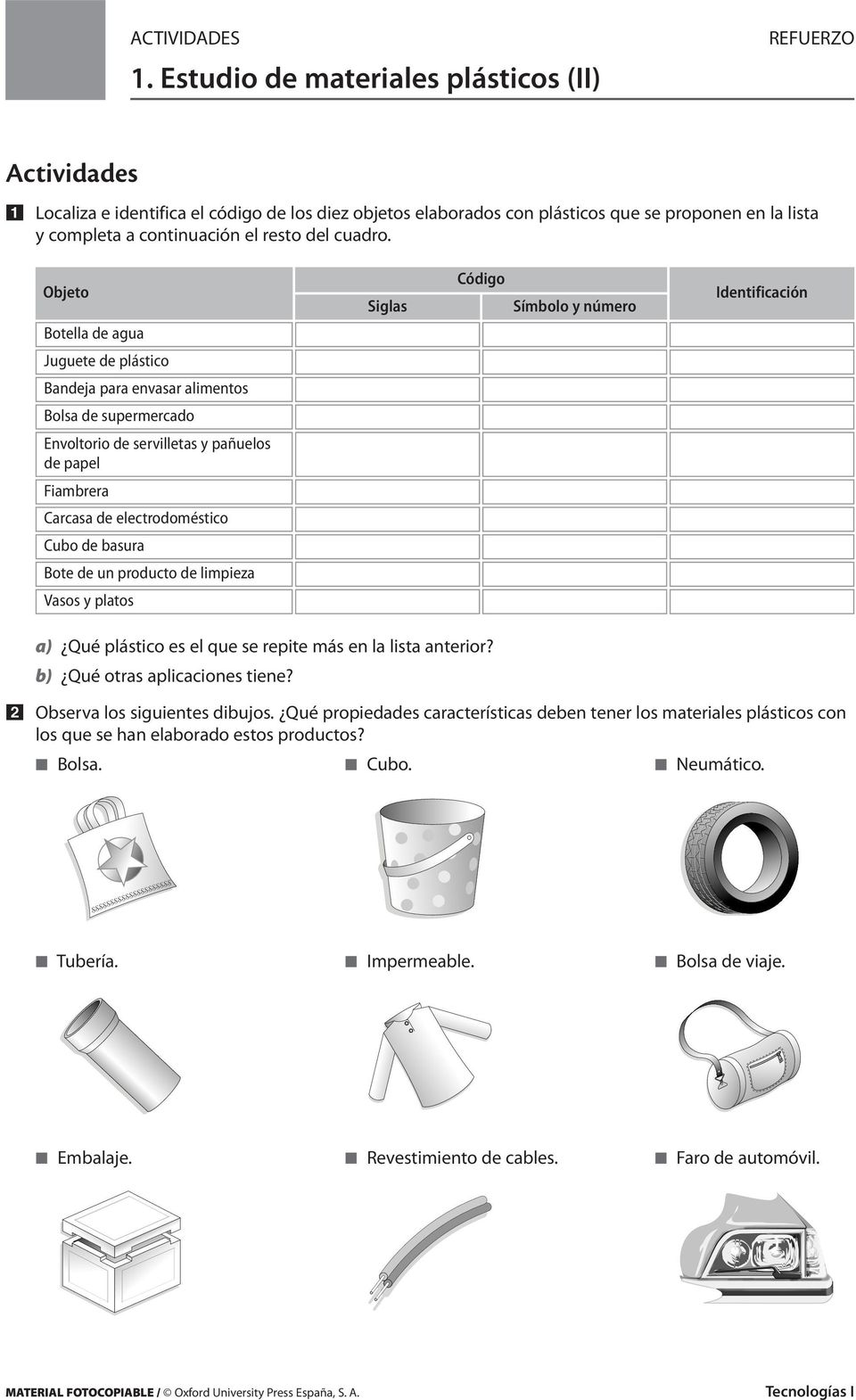 Objeto Siglas Código Símbolo y número Identificación Botella de agua Juguete de plástico Bandeja para envasar alimentos Bolsa de supermercado Envoltorio de servilletas y pañuelos de papel Fiambrera