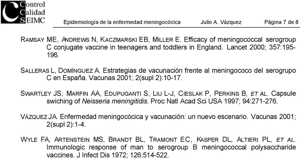 Estrategias de vacunación frente al meningococo del serogrupo C en España. Vacunas 2001; 2(supl 2):10-17. SWARTLEY JS, MARFIN AA, EDUPUGANTI S, LIU L-J, CIESLAK P, PERKINS B, ET AL.