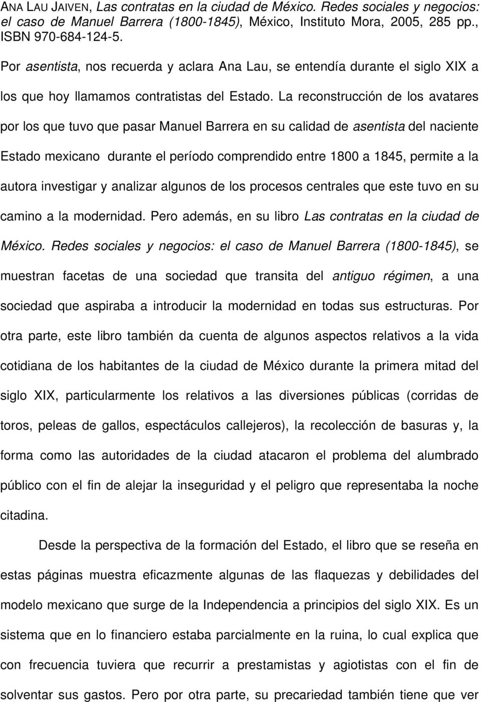 La reconstrucción de los avatares por los que tuvo que pasar Manuel Barrera en su calidad de asentista del naciente Estado mexicano durante el período comprendido entre 1800 a 1845, permite a la