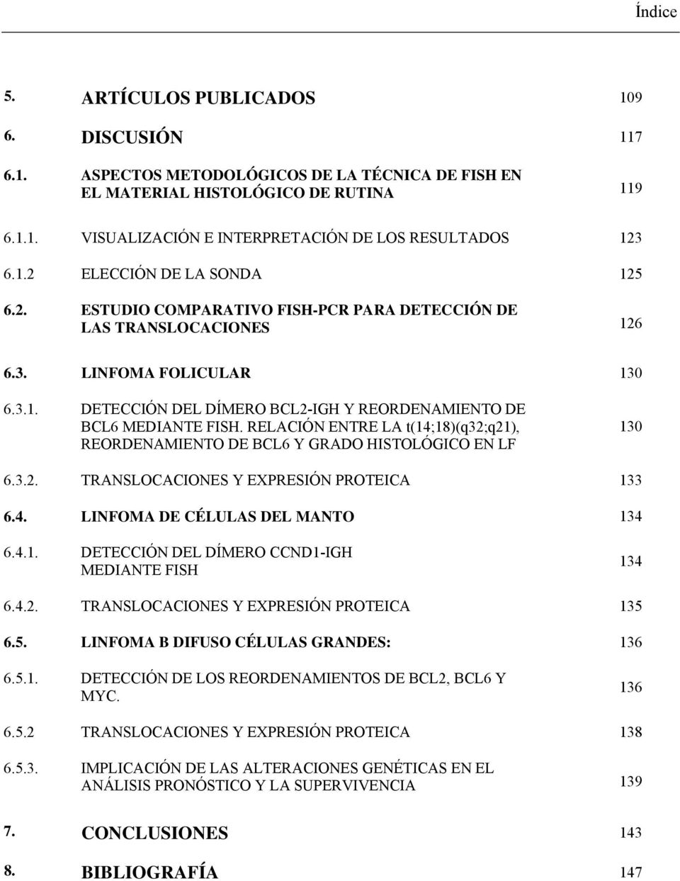 RELACIÓN ENTRE LA t(14;18)(q32;q21), REORDENAMIENTO DE BCL6 Y GRADO HISTOLÓGICO EN LF 130 6.3.2. TRANSLOCACIONES Y EXPRESIÓN PROTEICA 133 6.4. LINFOMA DE CÉLULAS DEL MANTO 134 6.4.1. DETECCIÓN DEL DÍMERO CCND1-IGH MEDIANTE FISH 134 6.