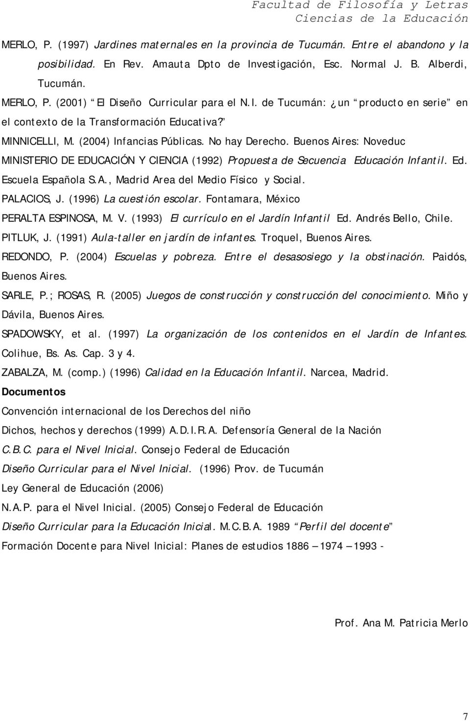 Buenos Aires: Noveduc MINISTERIO DE EDUCACIÓN Y CIENCIA (1992) Propuesta de Secuencia Educación Infantil. Ed. Escuela Española S.A., Madrid Area del Medio Físico y Social. PALACIOS, J.