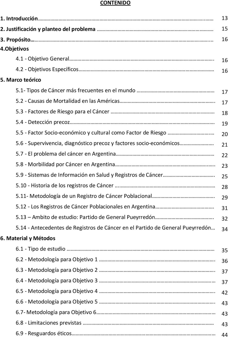 5 - Factor Socio-económico y cultural como Factor de Riesgo. 20 5.6 - Supervivencia, diagnóstico precoz y factores socio-económicos. 21 5.7 - El problema del cáncer en Argentina 22 5.