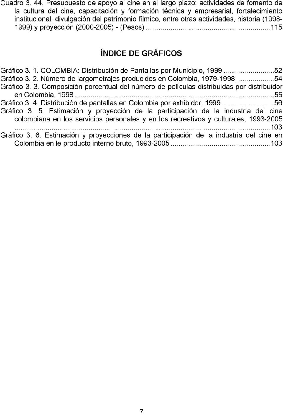 patrimonio fílmico, entre otras actividades, historia (1998-1999) y proyección (2000-2005) - (Pesos)...115 ÍNDICE DE GRÁFICOS Gráfico 3. 1. COLOMBIA: Distribución de Pantallas por Municipio, 1999.