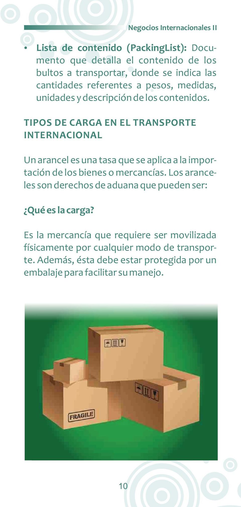 TIPOS DE CARGA EN EL TRANSPORTE INTERNACIONAL Un arancel es una tasa que se aplica a la importación de los bienes o mercancías.