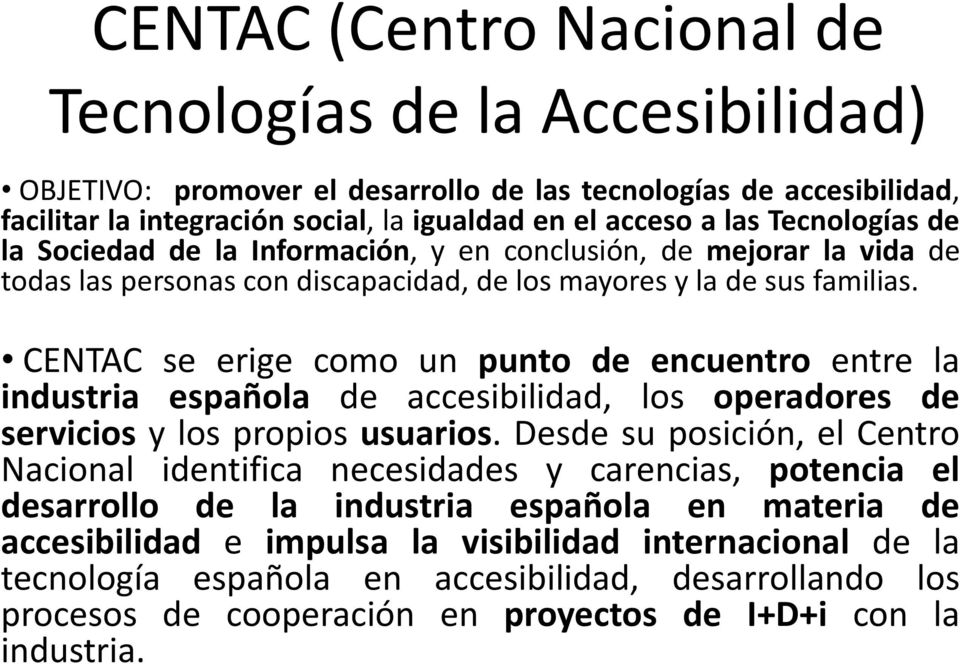 CENTAC se erige como un punto de encuentro entre la industria española de accesibilidad, los operadores de servicios y los propios usuarios.